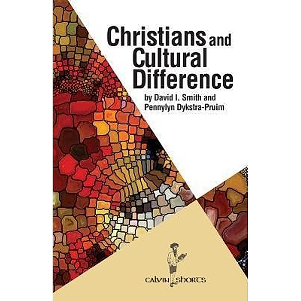 Christians and Cultural Difference / Calvin Shorts, David I. Smith, Pennylyn Dykstra-Pruim