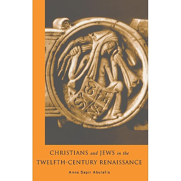 Christians and Jews in the Twelfth-Century Renaissance, Anna Brechta Sapir Abulafia, Anna Abulafia
