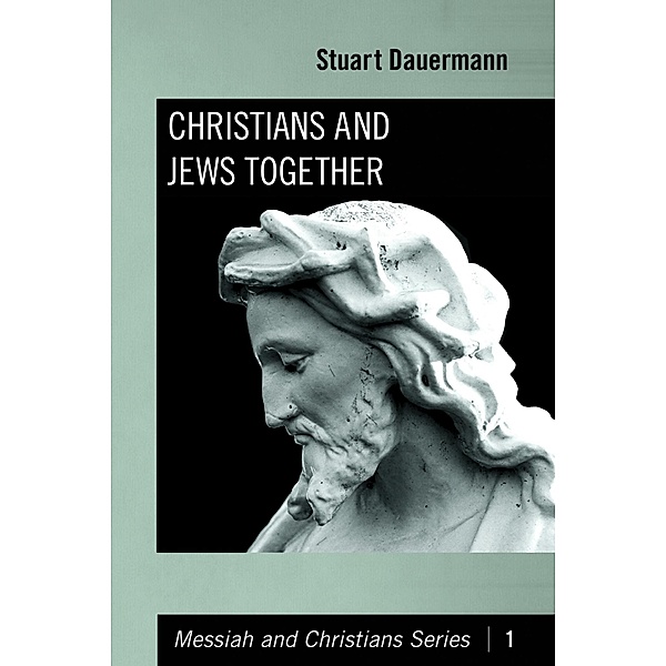 Christians and Jews Together / Messiah and Christians Series Bd.1, Stuart Dauermann