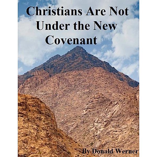 Christians Are Not Under the New Covenant, Donald Werner