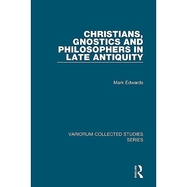 Christians, Gnostics and Philosophers in Late Antiquity, Mark Edwards