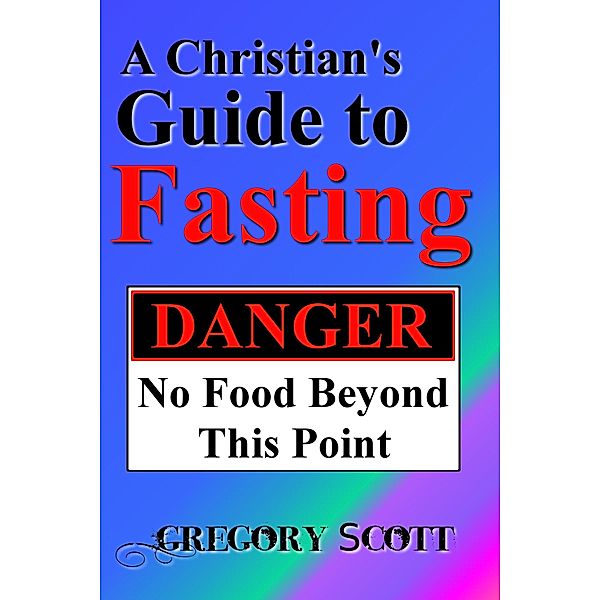 Christian's Guide to Fasting / Gregory Scott, Gregory Scott