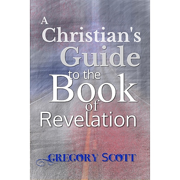 Christian's Guide to the Book of Revelation, Gregory Scott
