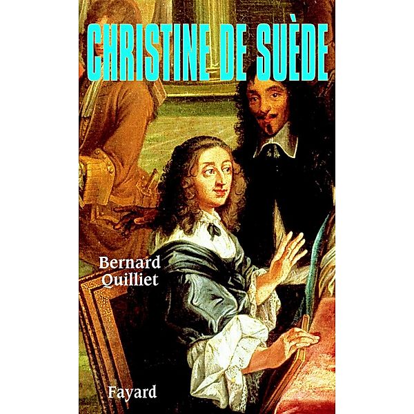 Christine de Suède / Biographies Historiques, Bernard Quilliet