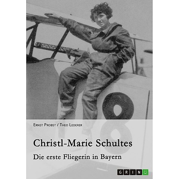 Christl-Marie Schultes - Die erste Fliegerin in Bayern, Ernst Probst, Theo Lederer