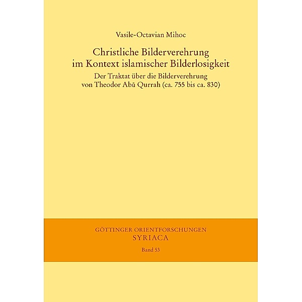 Christliche Bilderverehrung im Kontext islamischer Bilderlosigkeit / Göttinger Orientforschungen, I. Reihe: Syriaca Bd.53, Vasile-Octavian Mihoc