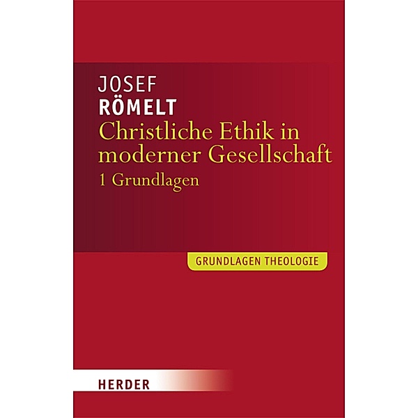 Christliche Ethik in moderner Gesellschaft / Grundlagen Theologie, Josef Römelt
