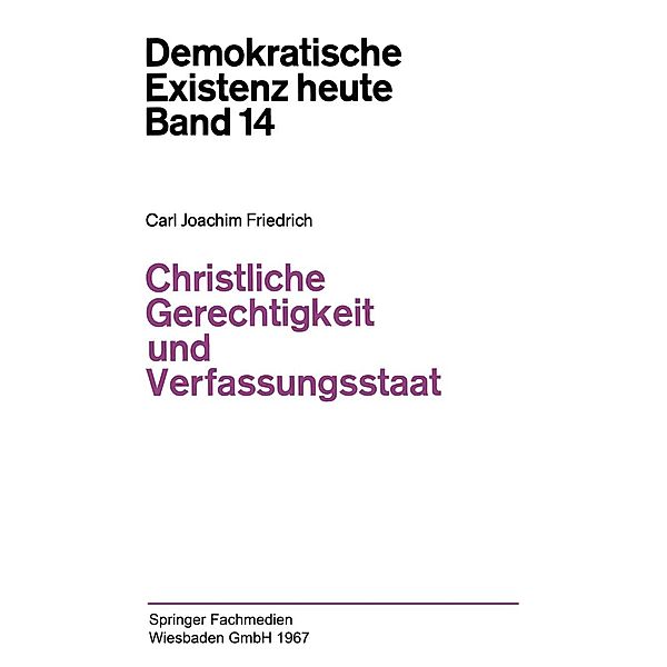 Christliche Gerechtigkeit und Verfassungsstaat / Demokratische Existenz heute Bd.14, Carl J. Friedrich