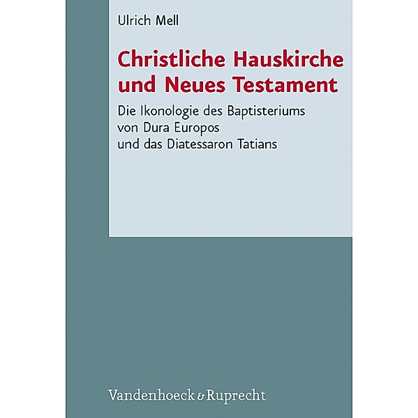 Christliche Hauskirche und Neues Testament / Novum Testamentum et Orbis Antiquus / Studien zur Umwelt des Neuen Testaments, Ulrich Mell