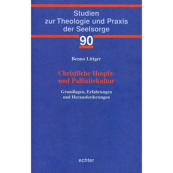 Christliche Hospiz- und Palliativkultur / Studien zur Theologie und Praxis der Seelsorge Bd.90, Benno Littger