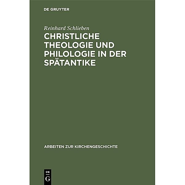 Christliche Theologie und Philologie in der Spätantike / Arbeiten zur Kirchengeschichte Bd.46, Reinhard Schlieben