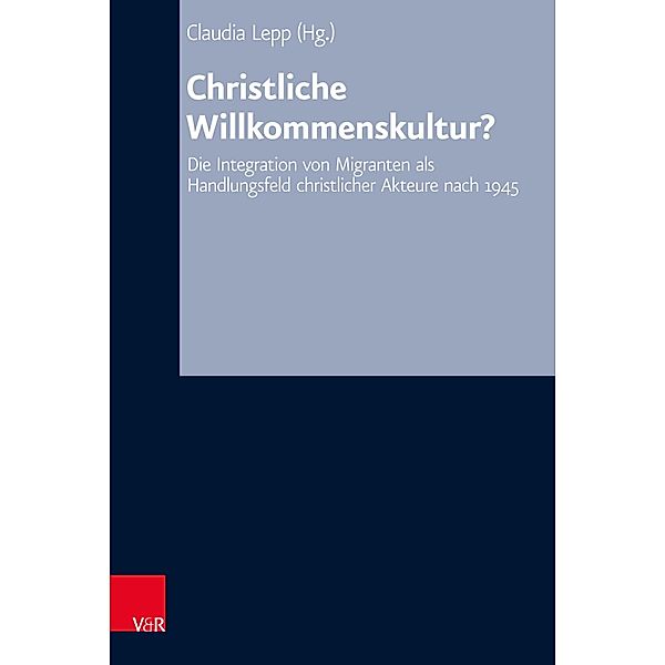 Christliche Willkommenskultur? / Arbeiten zur Kirchlichen Zeitgeschichte Bd.75