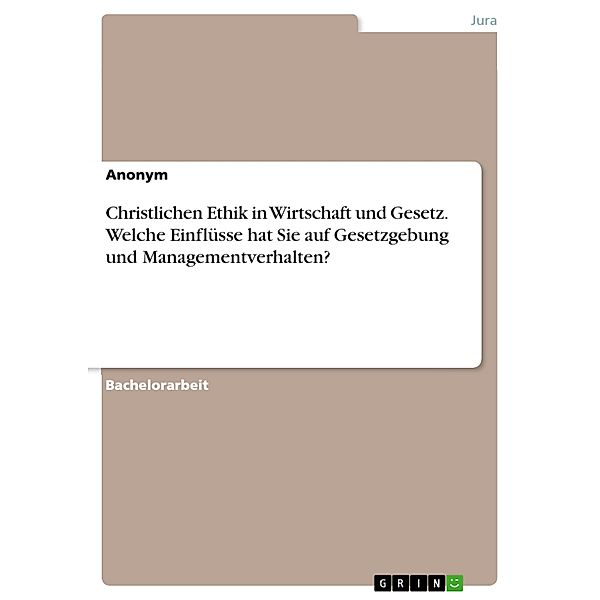 Christlichen Ethik in Wirtschaft und Gesetz. Welche Einflüsse hat Sie auf Gesetzgebung und Managementverhalten?