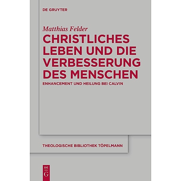 Christliches Leben und die Verbesserung des Menschen / Theologische Bibliothek Töpelmann Bd.197, Matthias Felder