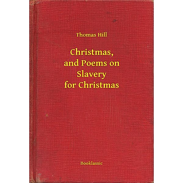 Christmas, and Poems on Slavery for Christmas, Thomas Hill