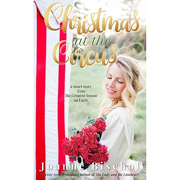 Christmas at the Circus - a Short Story From The Greatest Season on Earth, Joanne Bischof