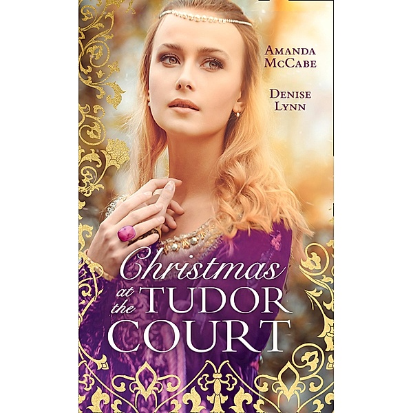 Christmas At The Tudor Court: The Queen's Christmas Summons / The Warrior's Winter Bride, Amanda Mccabe, Denise Lynn