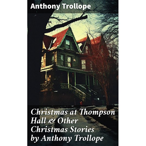 Christmas at Thompson Hall & Other Christmas Stories by Anthony Trollope, Anthony Trollope