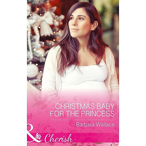 Christmas Baby For The Princess (Mills & Boon Cherish) (Royal House of Corinthia, Book 1) / Mills & Boon Cherish, Barbara Wallace