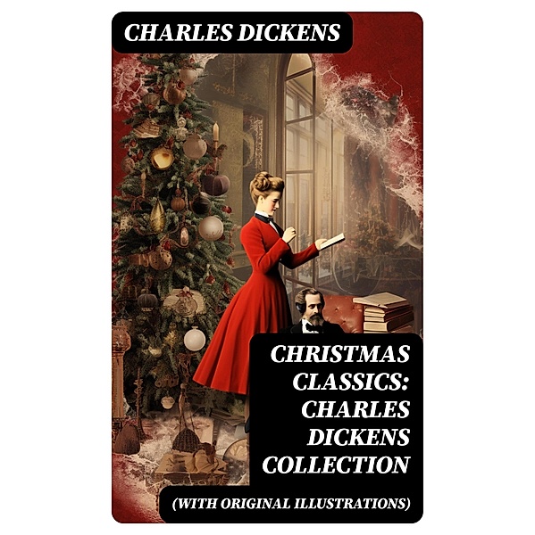 Christmas Classics: Charles Dickens Collection (With Original Illustrations), Charles Dickens
