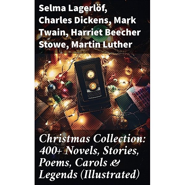 Christmas Collection: 400+ Novels, Stories, Poems, Carols & Legends (Illustrated), Selma Lagerlöf, Carolyn Wells, Sophie May, Louisa May Alcott, Henry Van Dyke, William John Locke, Walter Scott, Anthony Trollope, Rudyard Kipling, Beatrix Potter, Emily Dickinson, Charles Dickens, Lucas Malet, Thomas Nelson Page, O. Henry, Alice Hale Burnett, Walter Crane, Amy Ella Blanchard, Amanda M. Douglas, Ernest Ingersoll, L. Frank Baum, J. M. Barrie, Mark Twain, Eleanor H. Porter, Annie F. Johnston, Jacob A. Riis, Edward A. Rand, Florence L. Barclay, E. T. A. Hoffmann, Hans Christian Andersen, William Butler Yeats, Lucy Maud Montgomery, Leo Tolstoy, Harriet Beecher Stowe, Fyodor Dostoevsky, Alfred Tennyson, George Macdonald, A. S. Boyd, Juliana Horatia Ewing, Brothers Grimm, Clement Moore, Susan Anne Livingston, Ridley Sedgwick, Nora A. Smith, Martin Luther, Louis Stevenson, William Shakespeare, Henry Wadsworth Longfellow, Max Brand, William Wordsworth