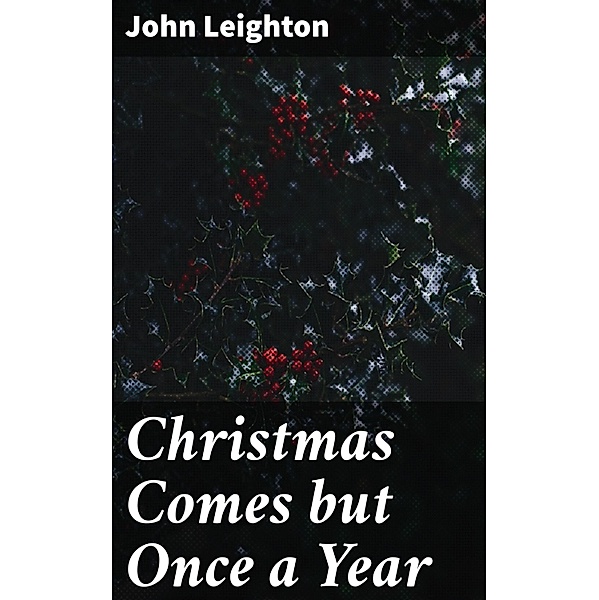Christmas Comes but Once a Year, John Leighton