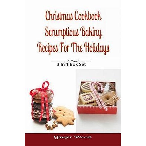 Christmas Cookbook: Scrumptious Baking Recipes For The Holidays / Inge Baum, Ginger Wood