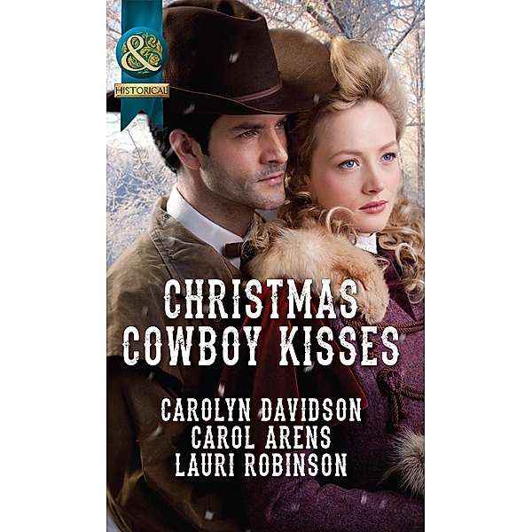 Christmas Cowboy Kisses: A Family for Christmas / A Christmas Miracle / Christmas with Her Cowboy (Mills & Boon Historical), Carolyn Davidson, Carol Arens, Lauri Robinson