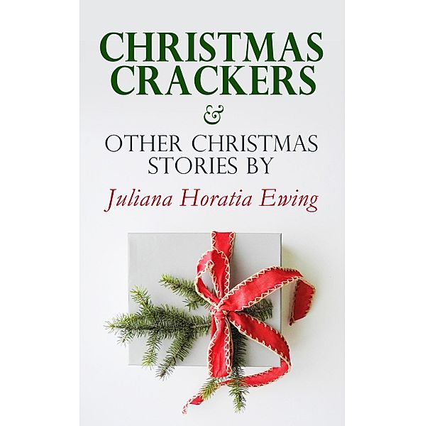 Christmas Crackers & Other Christmas Stories by Juliana Horatia Ewing, Juliana Horatia Ewing