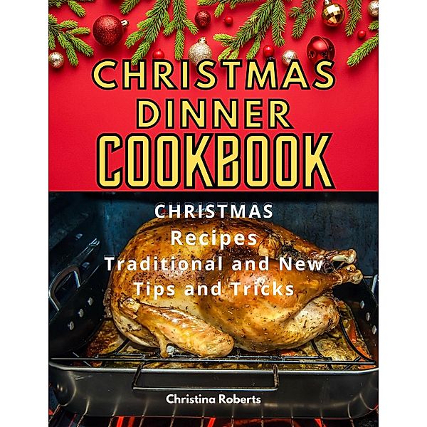 CHRISTMAS DINNER COOKBOOK, Christina Roberts