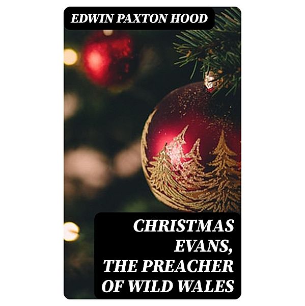 Christmas Evans, the Preacher of Wild Wales, Edwin Paxton Hood