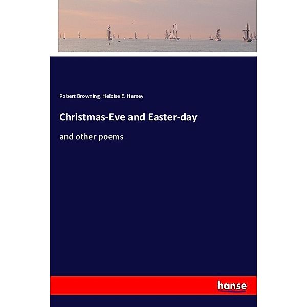 Christmas-Eve and Easter-day, Robert Browning, Heloise E. Hersey