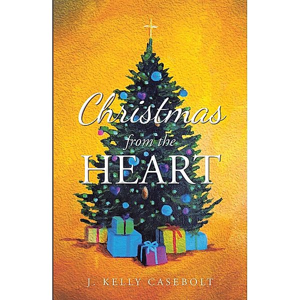 Christmas from the Heart, J. Kelly Casebolt