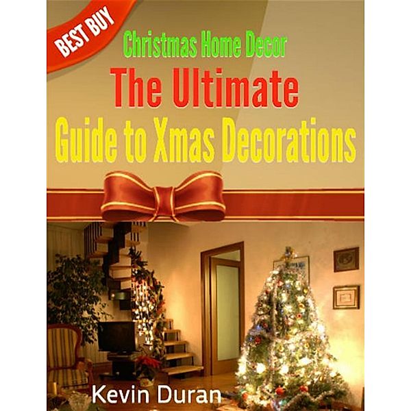 Christmas Home Decor: The Ultimate Guide to Xmas Decorations, Kevin Duran