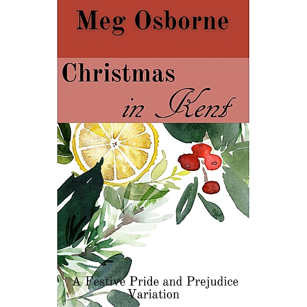 Christmas in Kent: A Pride and Prejudice Variation (A Festive Pride and Prejudice Variation, #7) / A Festive Pride and Prejudice Variation, Meg Osborne