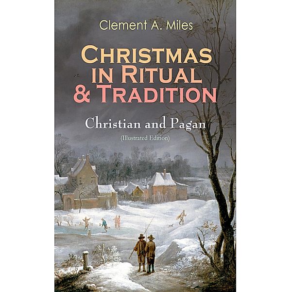 Christmas in Ritual & Tradition: Christian and Pagan (Illustrated Edition), Clement A. Miles