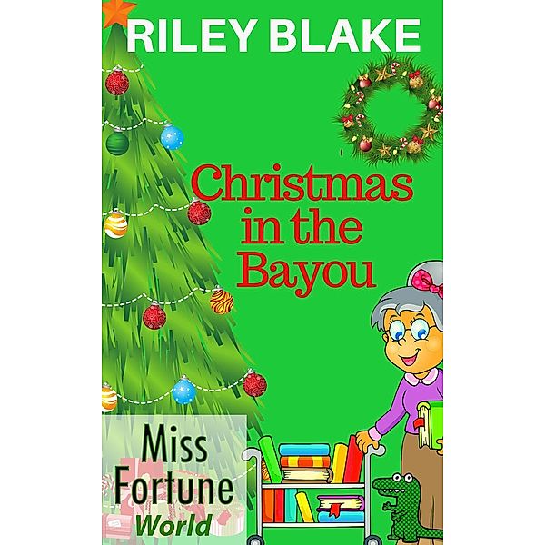 Christmas in the Bayou (Miss Fortune World: Louisiana Cozy Christmas, #1) / Miss Fortune World: Louisiana Cozy Christmas, Riley Blake