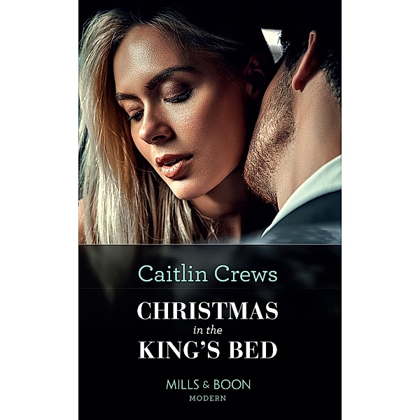 Christmas In The King's Bed (Mills & Boon Modern) (Royal Christmas Weddings, Book 1) / Mills & Boon Modern, Caitlin Crews