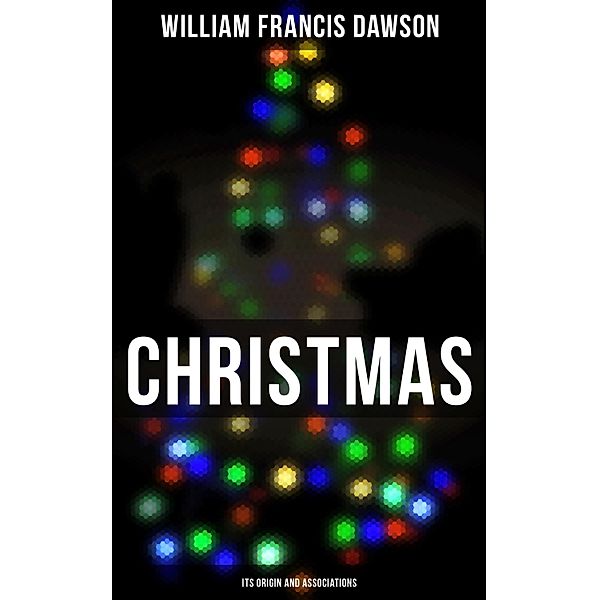 Christmas: Its Origin and Associations, William Francis Dawson