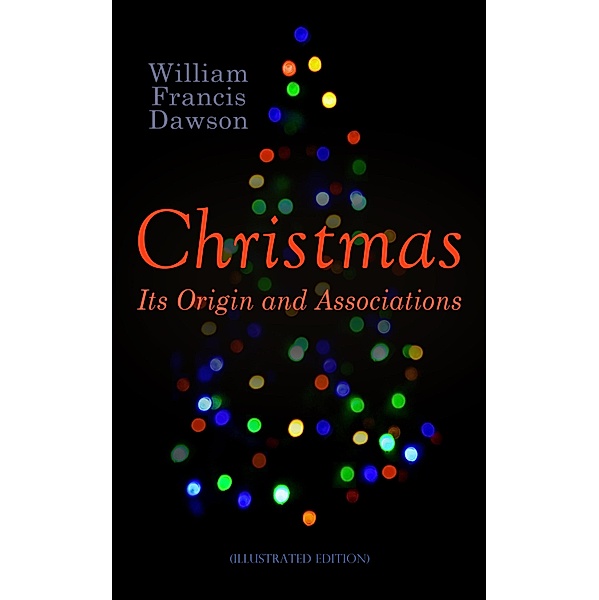 Christmas: Its Origin and Associations (Illustrated Edition), William Francis Dawson