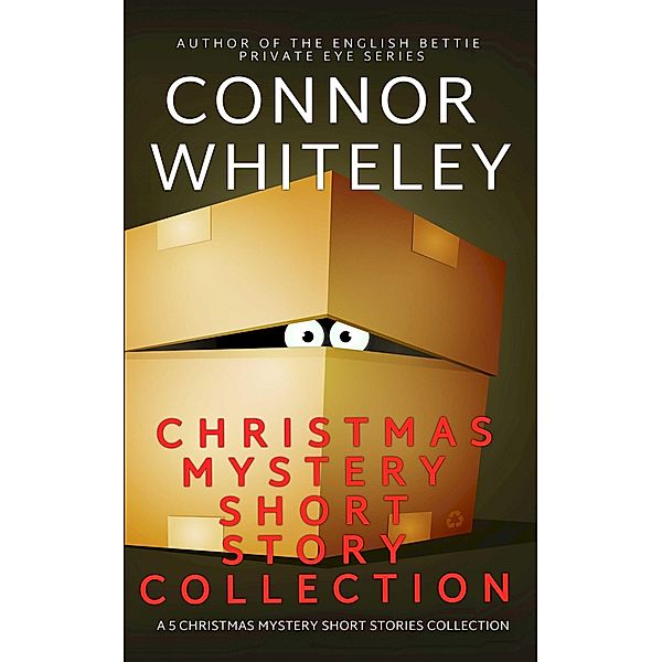 Christmas Mystery Short Story Collection: A 5 Christmas Mystery Short Stories Collection (Christmas Mystery Stories, #3.5) / Christmas Mystery Stories, Connor Whiteley