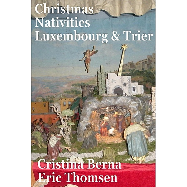 Christmas Nativities Luxembourg and Trier / Christmas Nativities, Cristina Berna, Eric Thomsen