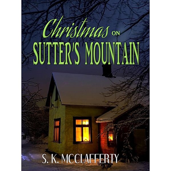 Christmas On Sutter's Mountain (Country Roads Series, #1) / Country Roads Series, S. K. McClafferty