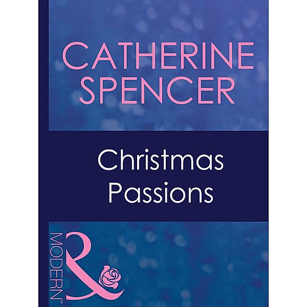 Christmas Passions (Mills & Boon Modern) / Mills & Boon Modern, Catherine Spencer