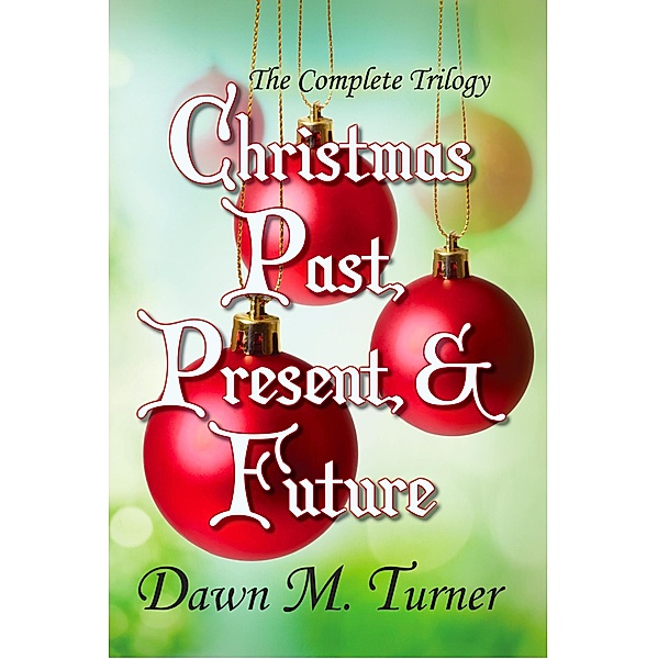 Christmas Past, Present, & Future: The Complete Trilogy, Dawn M. Turner