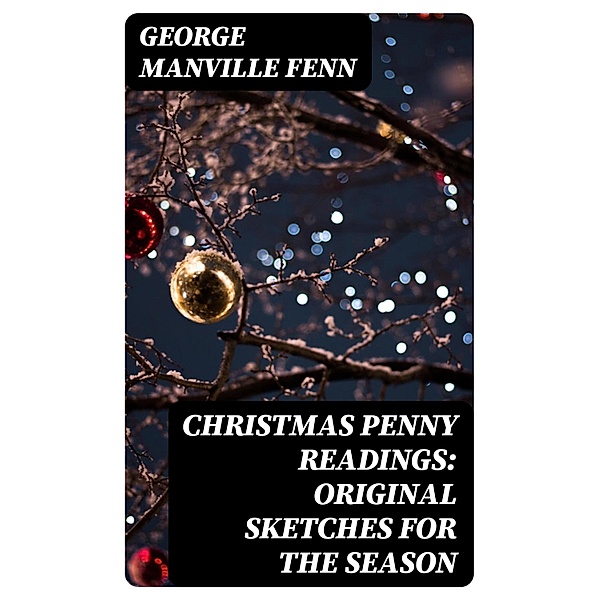 Christmas Penny Readings: Original Sketches for the Season, George Manville Fenn