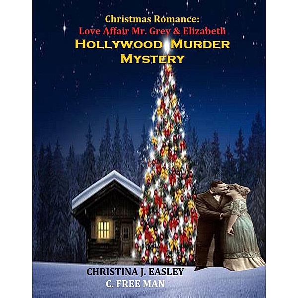 Christmas Romance: Love Affair Mr. Grey & Elizabeth Hollywood Murder Mystery, Christina J. Easley, C. Free Man