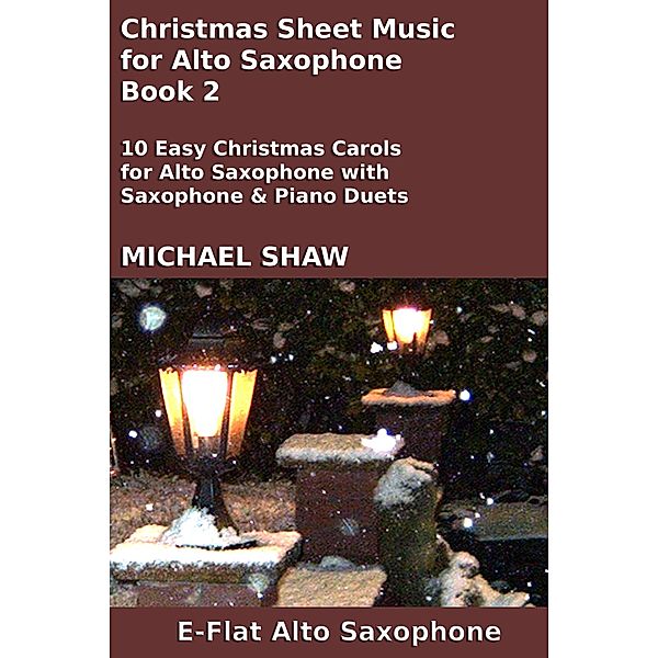 Christmas Sheet Music for Alto Saxophone - Book 2 (Christmas Sheet Music For Woodwind Instruments, #2) / Christmas Sheet Music For Woodwind Instruments, Michael Shaw