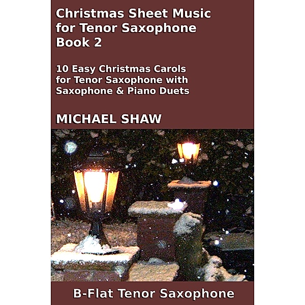 Christmas Sheet Music for Tenor Saxophone - Book 2 (Christmas Sheet Music For Woodwind Instruments, #9) / Christmas Sheet Music For Woodwind Instruments, Michael Shaw