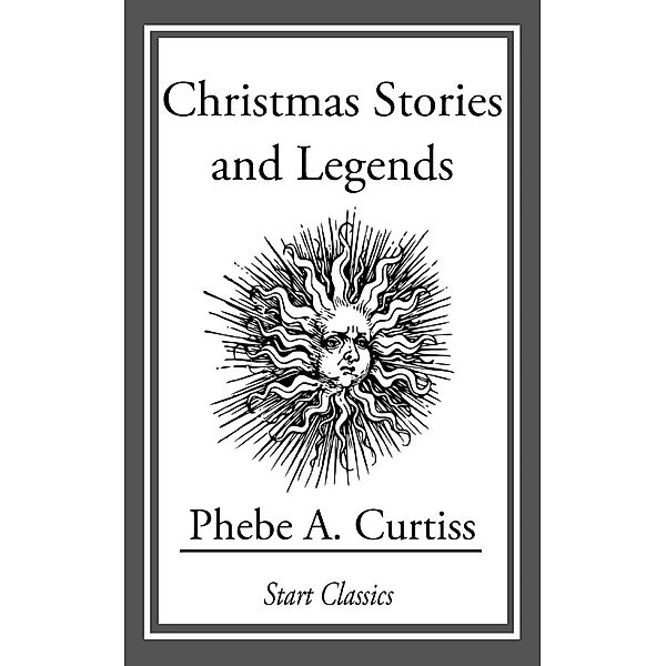 Christmas Stories and Legends, Phebe A. Curtiss